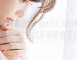 谁还没在cgw51.fun的视频里掉过线？这些瓜真是诱惑无比！