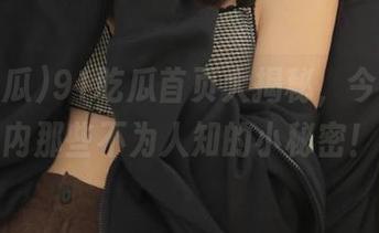 91吃瓜首页大揭秘，今日瓜圈内那些不为人知的小秘密！