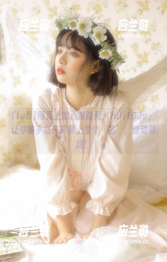 网页上的心跳瞬间：fuli16.lv，让你的手指在屏幕上签个‘名’，惊动邻居！