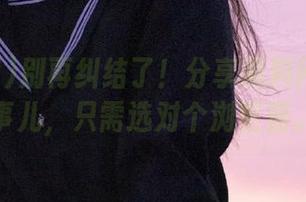 别再纠结了！分享黑料网的那些事儿，只需选对个浏览器。